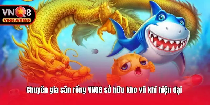 Chuyên gia săn rồng VNQ8 sở hữu kho vũ khí hiện đại